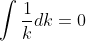 \int \frac{1}{k}dk=0